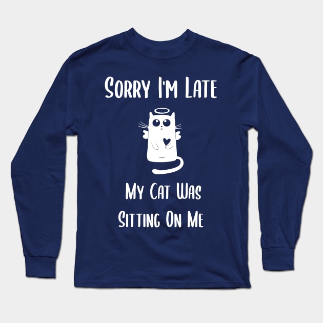 sorry im late my cat was sitting on me Long Sleeve T-Shirt by Teekingdom